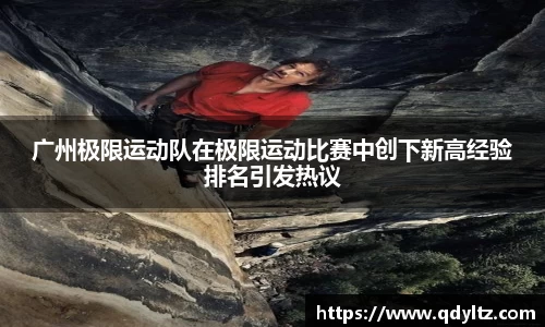 广州极限运动队在极限运动比赛中创下新高经验排名引发热议